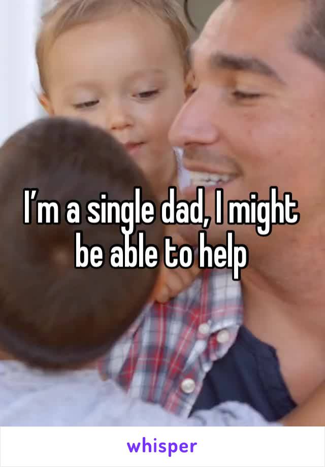 I’m a single dad, I might be able to help