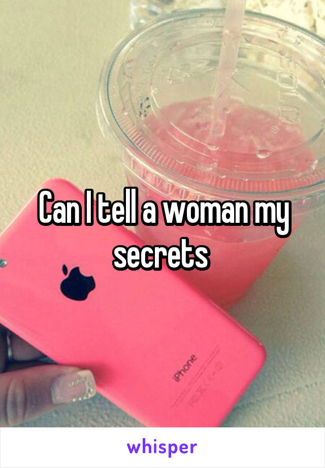 Can I tell a woman my secrets 