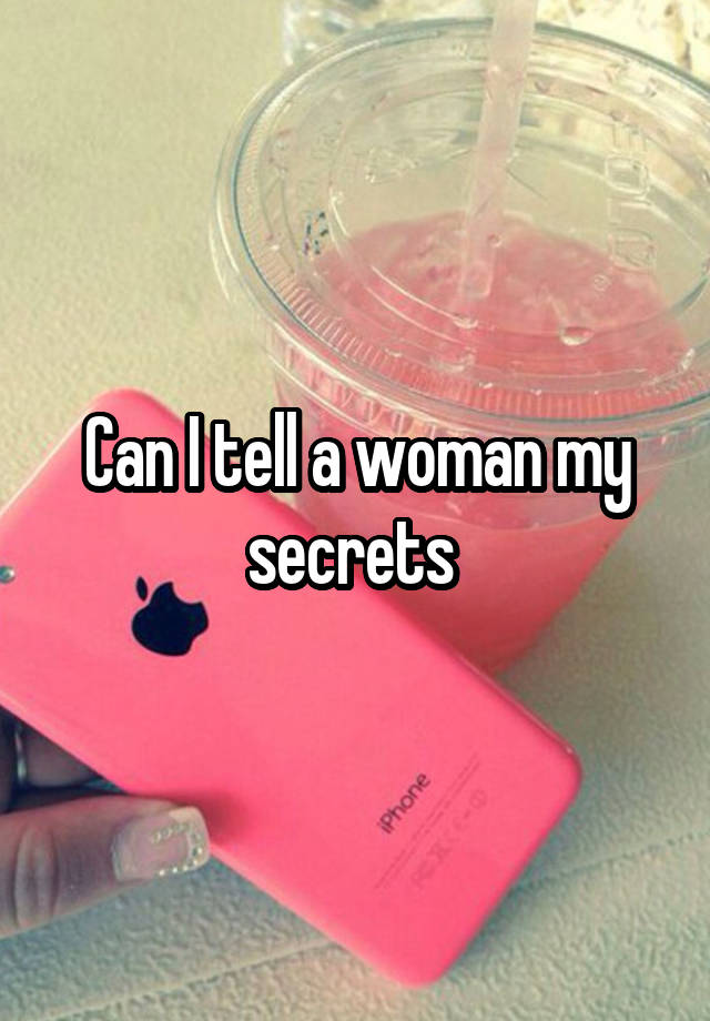 Can I tell a woman my secrets 