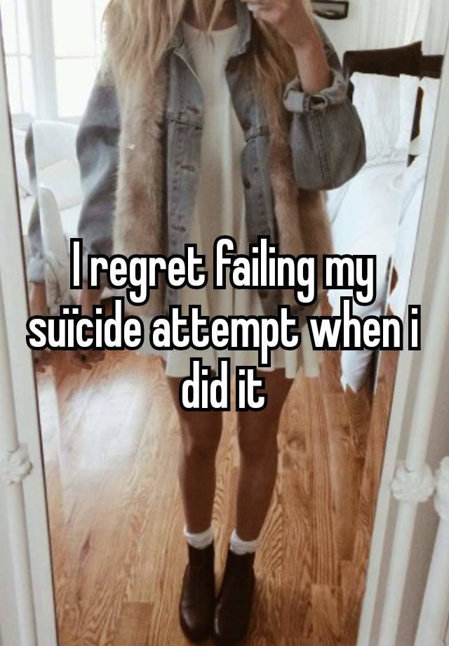 I regret failing my suïcide attempt when i did it