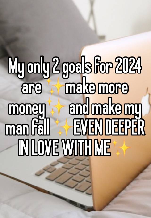 My only 2 goals for 2024 are ✨make more money✨ and make my man fall ✨EVEN DEEPER IN LOVE WITH ME✨