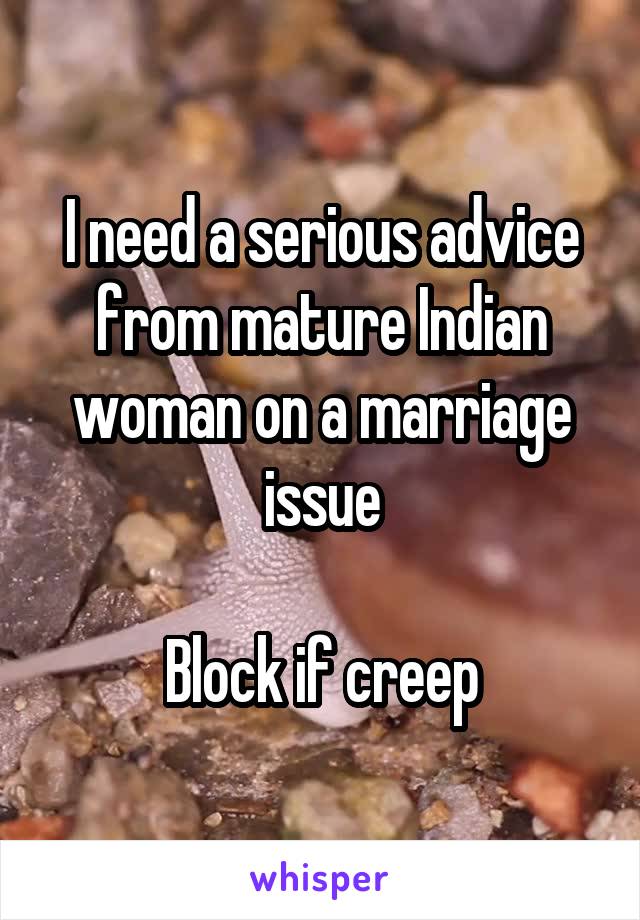 I need a serious advice from mature Indian woman on a marriage issue

Block if creep