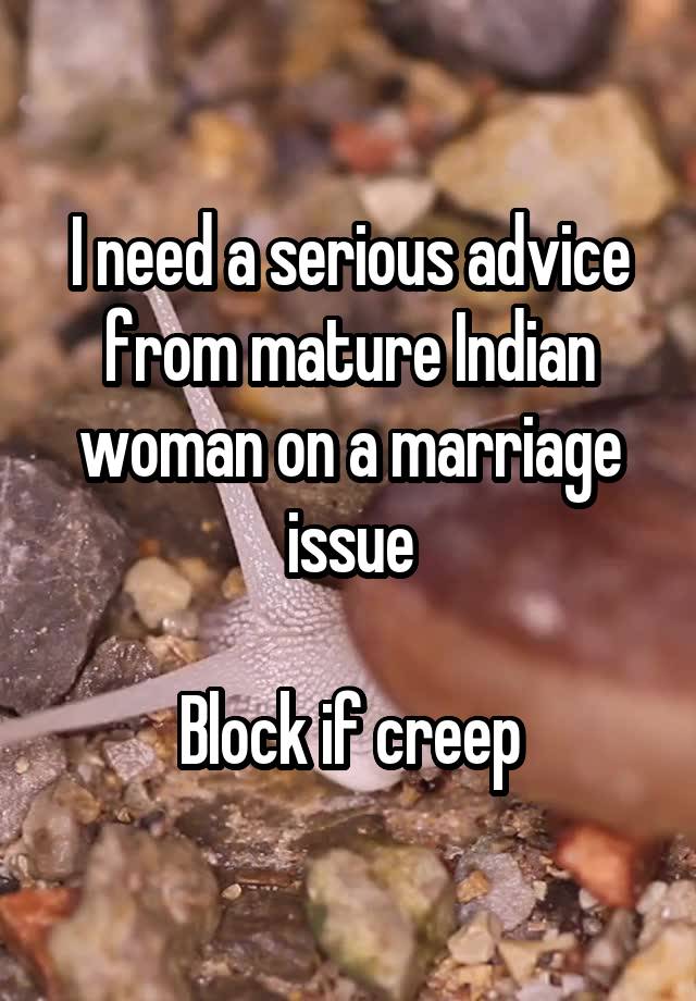 I need a serious advice from mature Indian woman on a marriage issue

Block if creep