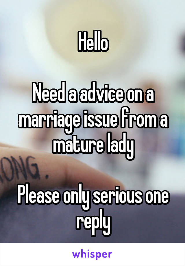 Hello

Need a advice on a marriage issue from a mature lady

Please only serious one reply