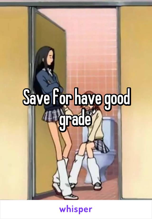 Save for have good grade 