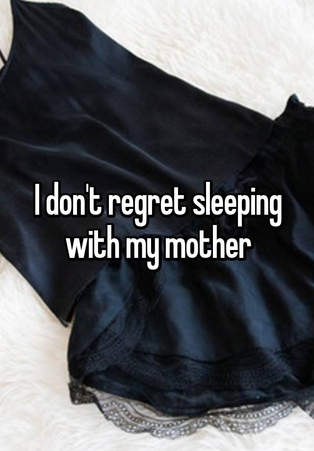 I don't regret sleeping with my mother