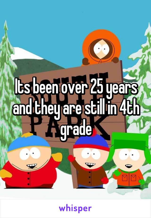 Its been over 25 years and they are still in 4th grade