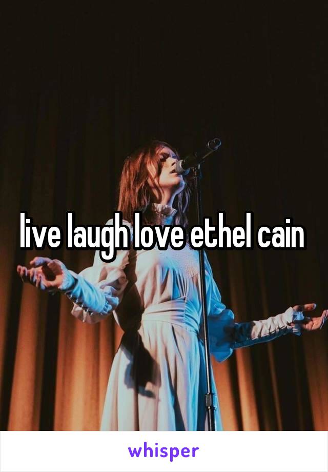 live laugh love ethel cain 