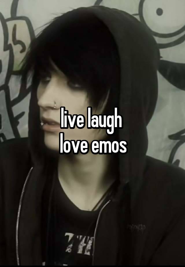 live laugh 
love emos