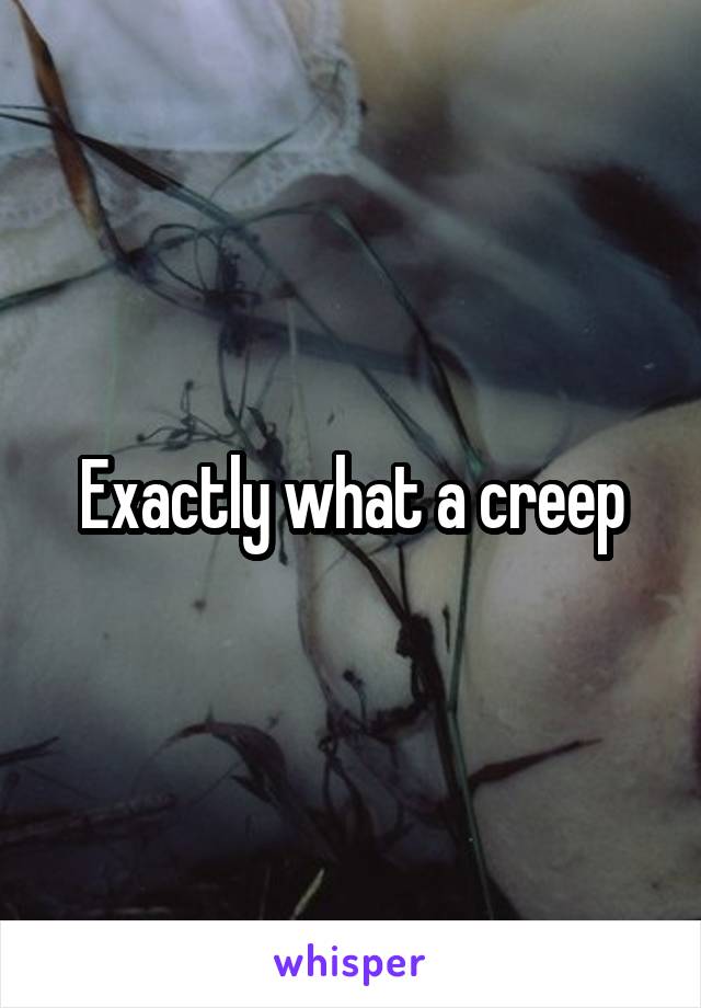 Exactly what a creep