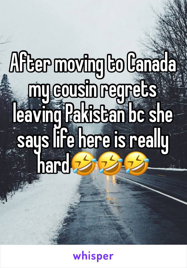 After moving to Canada my cousin regrets leaving Pakistan bc she says life here is really hard🤣🤣🤣