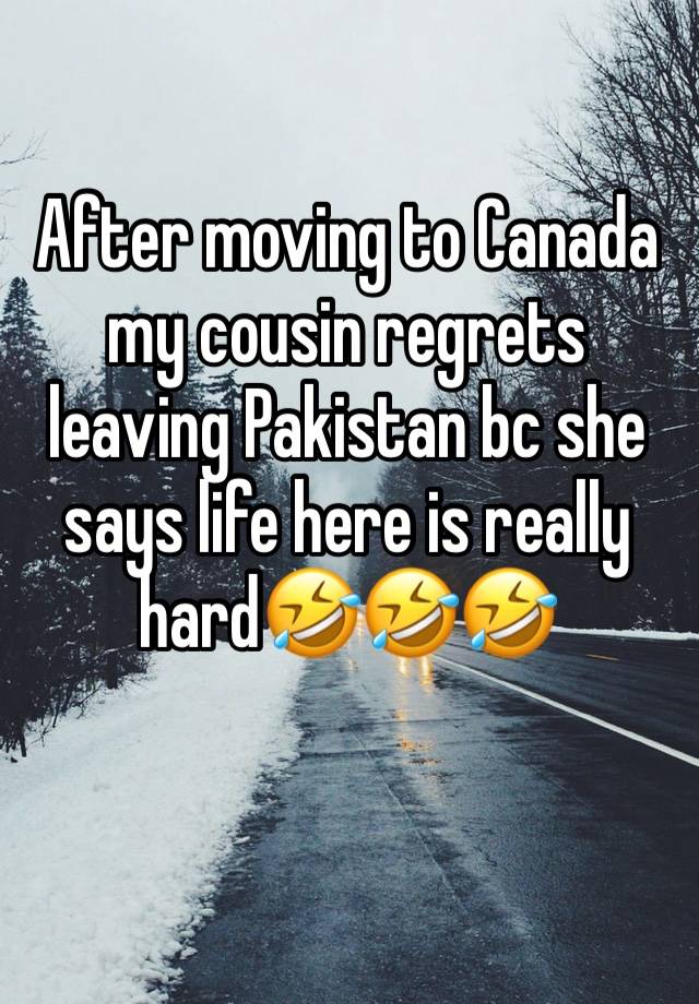 After moving to Canada my cousin regrets leaving Pakistan bc she says life here is really hard🤣🤣🤣