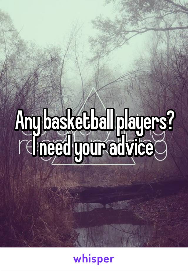 Any basketball players?
I need your advice 