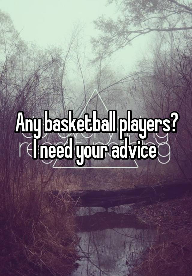 Any basketball players?
I need your advice 