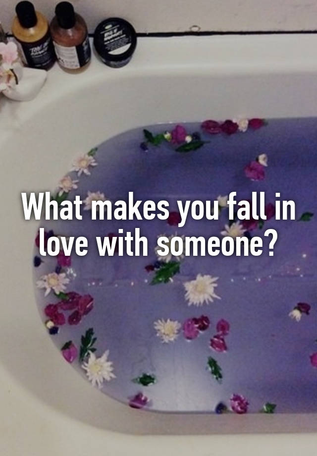 What makes you fall in love with someone?