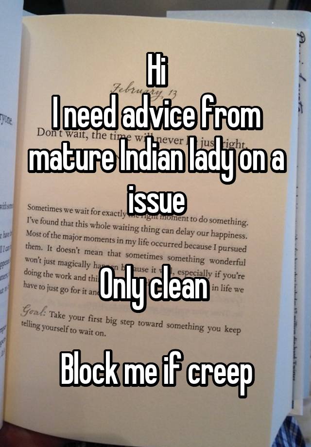 Hi
I need advice from mature Indian lady on a issue

Only clean 

Block me if creep