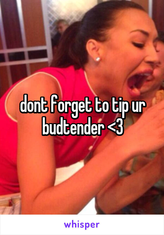 dont forget to tip ur budtender <3