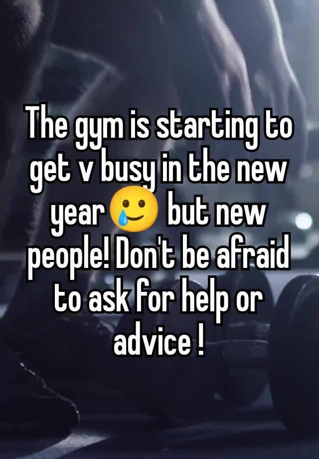 The gym is starting to get v busy in the new year🥲 but new people! Don't be afraid to ask for help or advice !