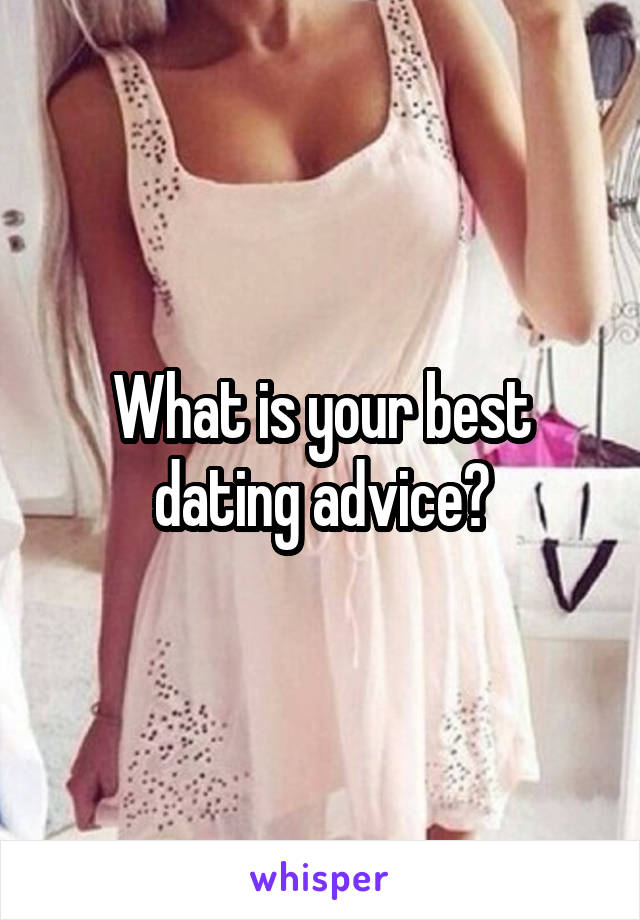 What is your best dating advice?