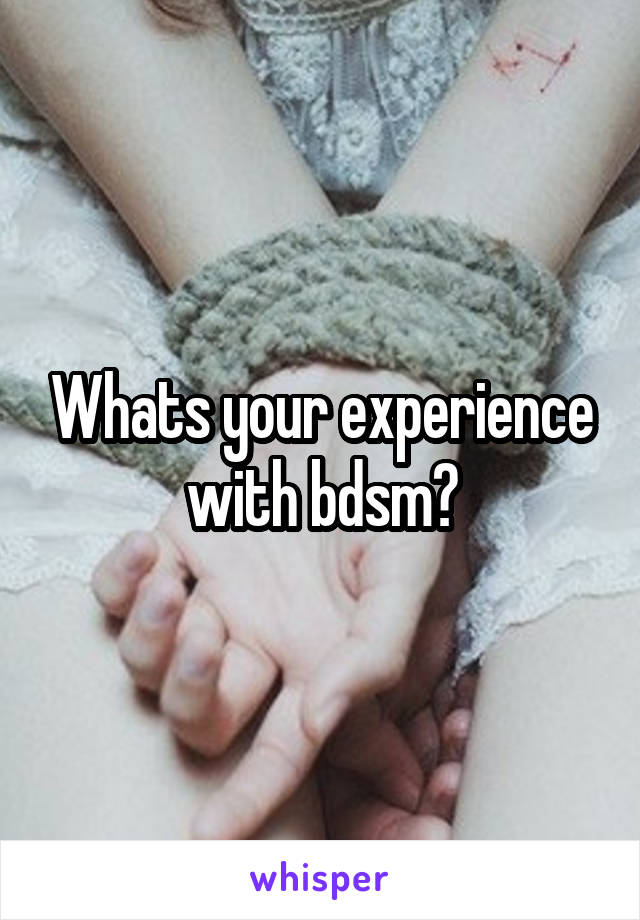 Whats your experience with bdsm?