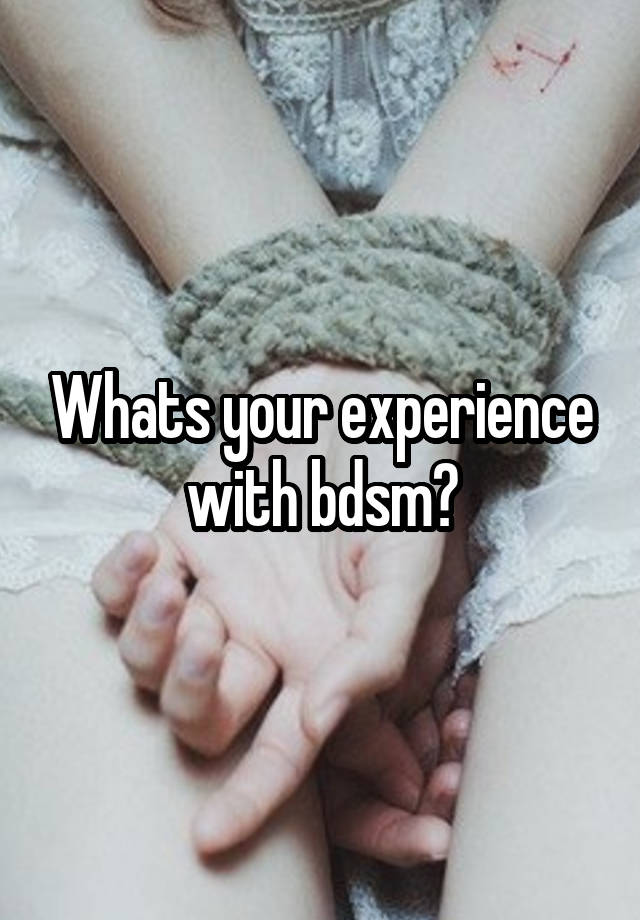 Whats your experience with bdsm?