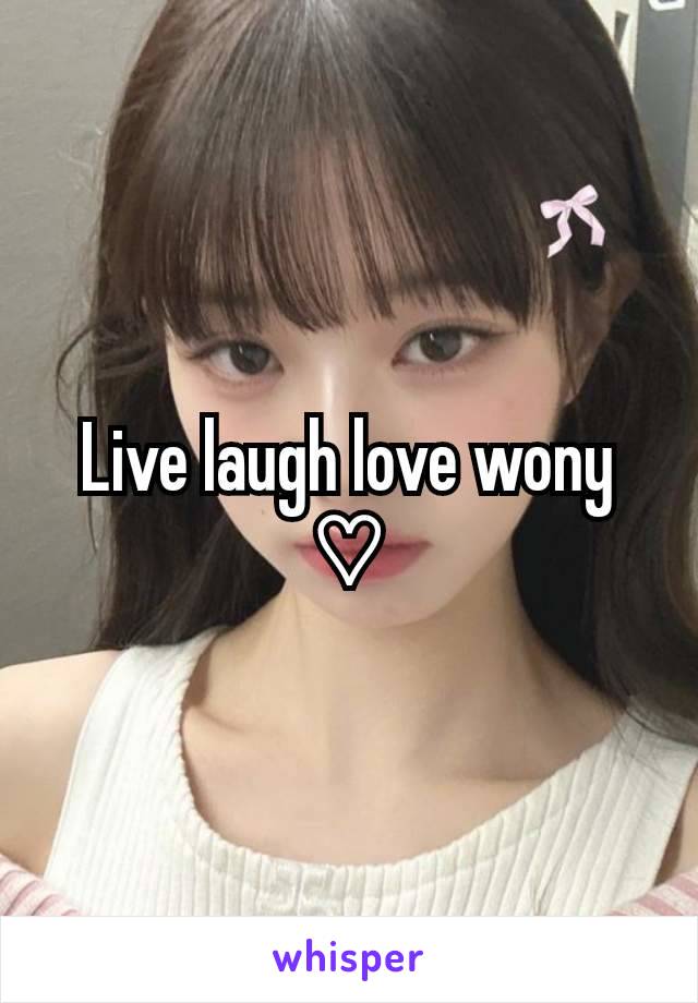 Live laugh love wony ♡