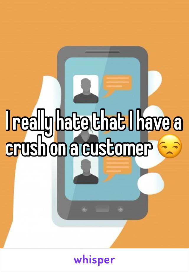 I really hate that I have a crush on a customer 😒