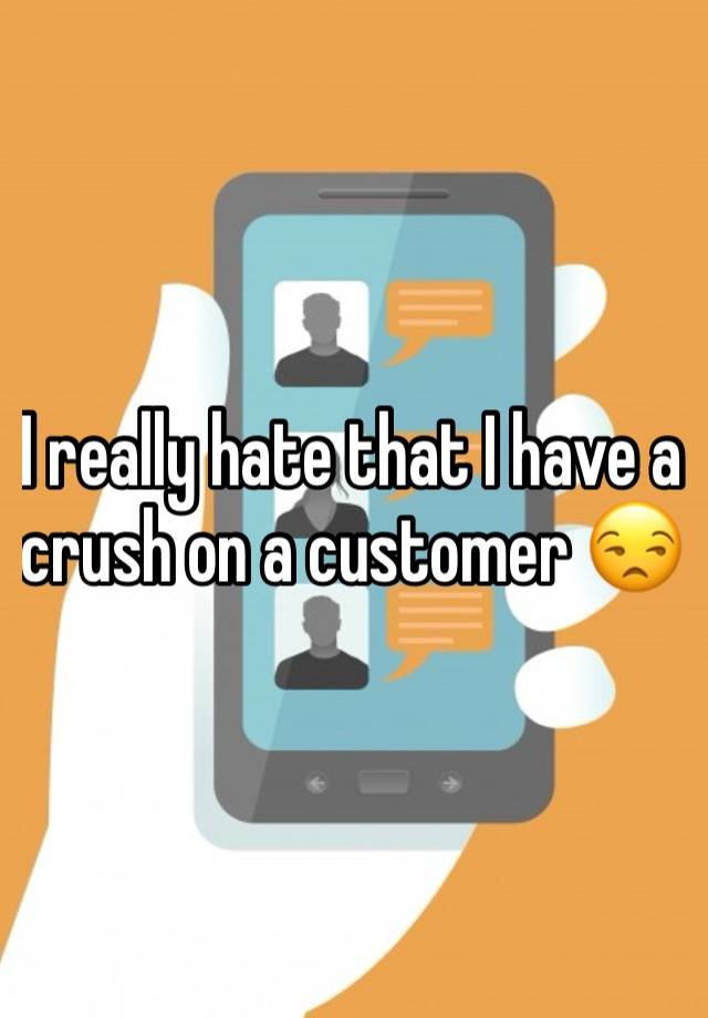 I really hate that I have a crush on a customer 😒