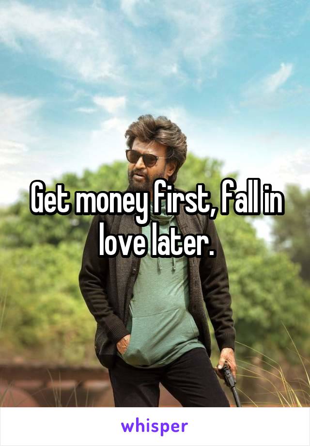 Get money first, fall in love later.