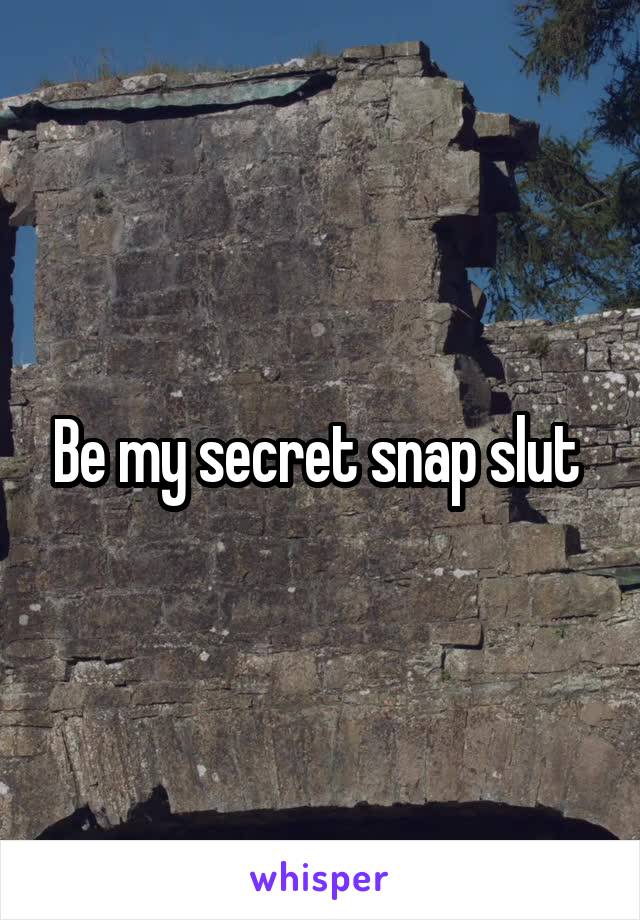 Be my secret snap slut 