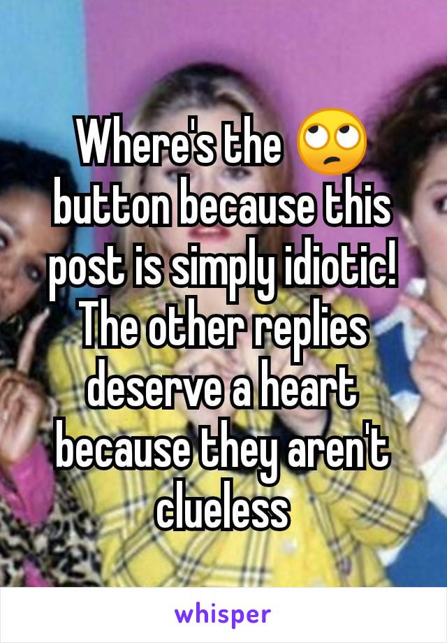 Where's the 🙄 button because this post is simply idiotic! The other replies deserve a heart because they aren't clueless