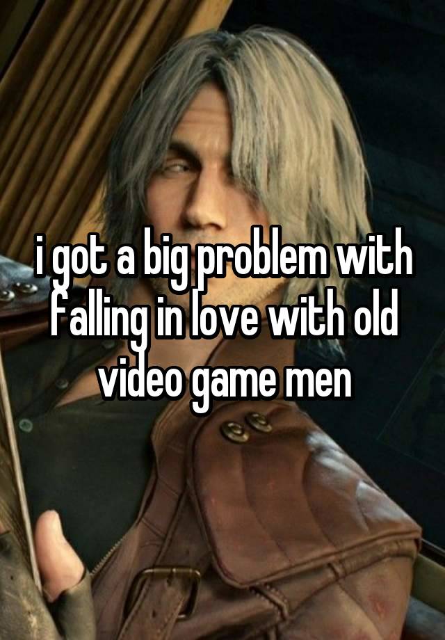 i got a big problem with falling in love with old video game men