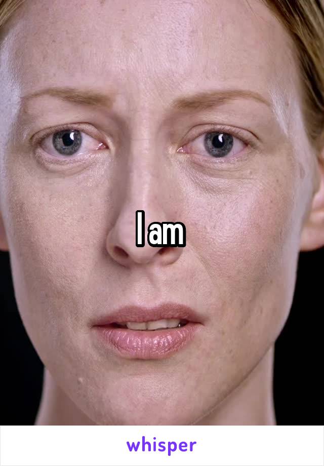 I am 