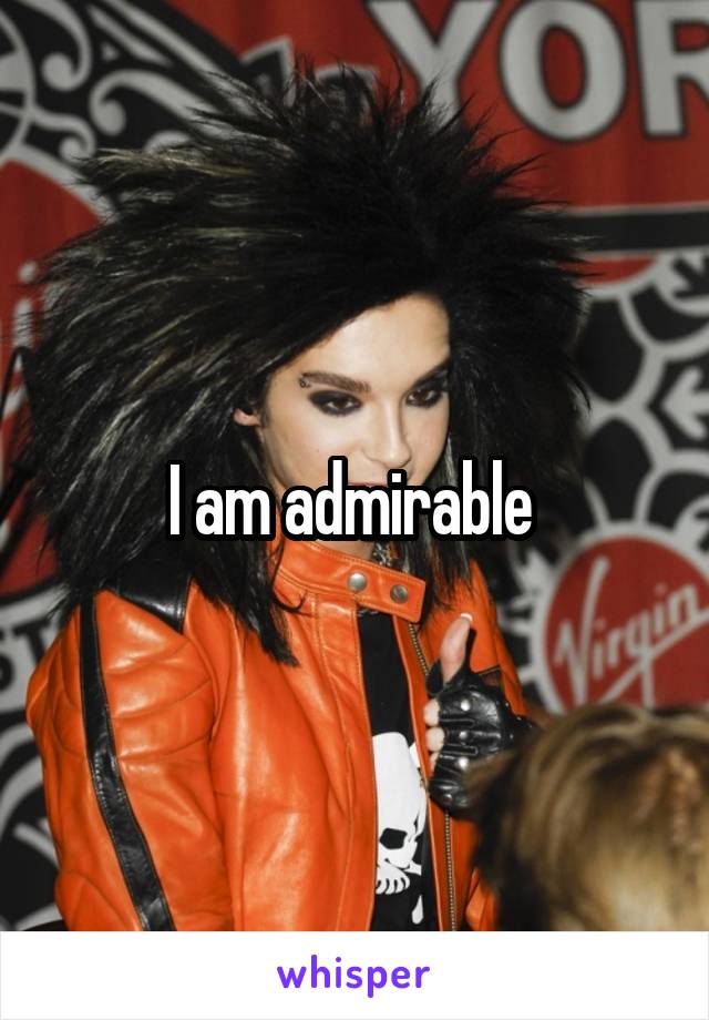 I am admirable 