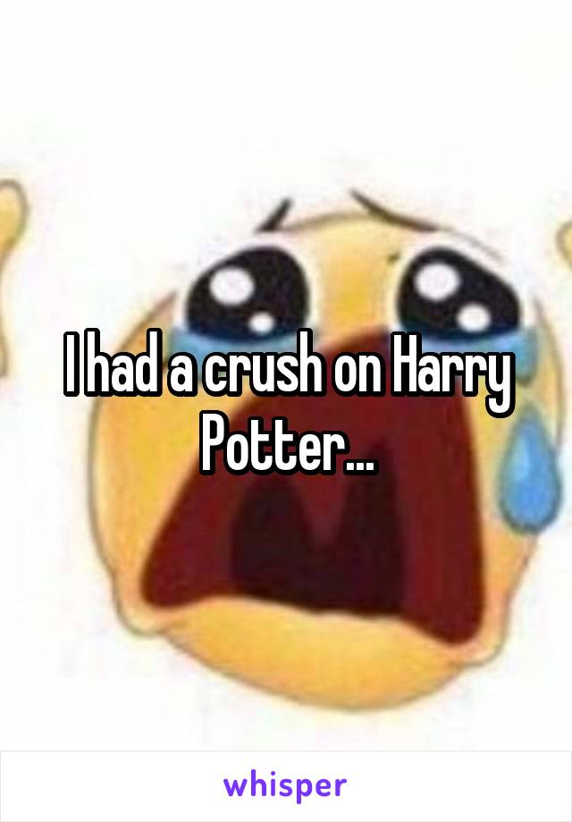 I had a crush on Harry Potter...