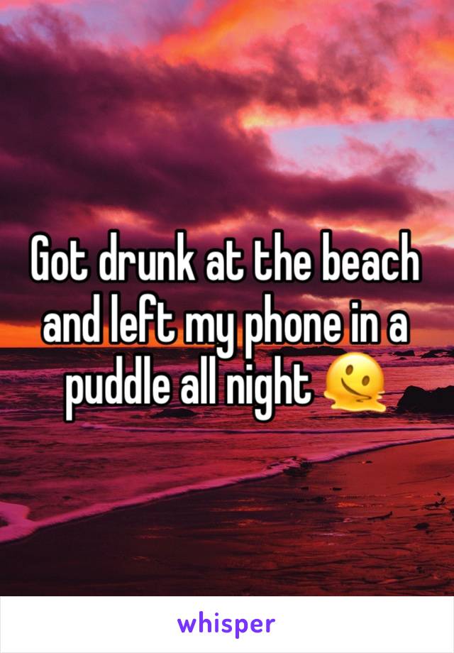 Got drunk at the beach and left my phone in a puddle all night 🫠