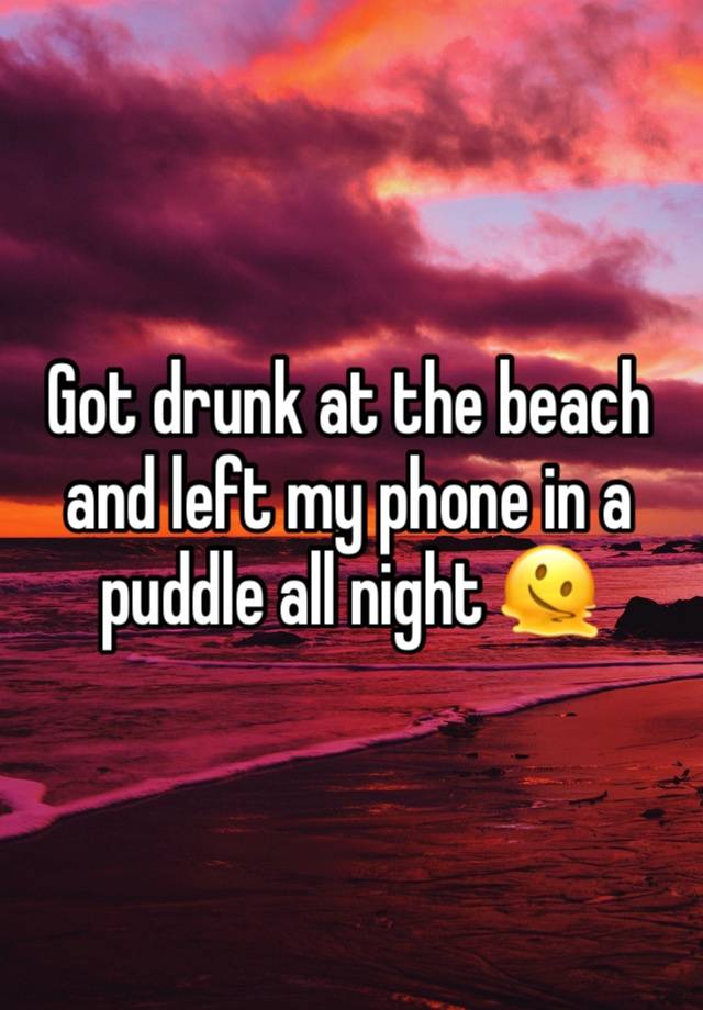 Got drunk at the beach and left my phone in a puddle all night 🫠