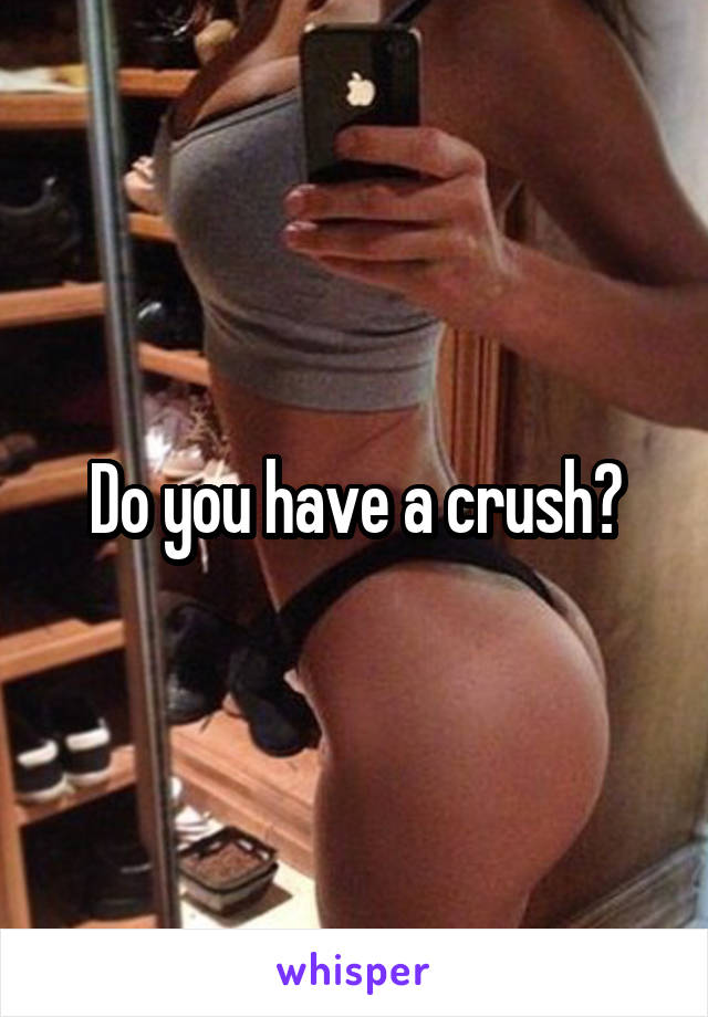 Do you have a crush?