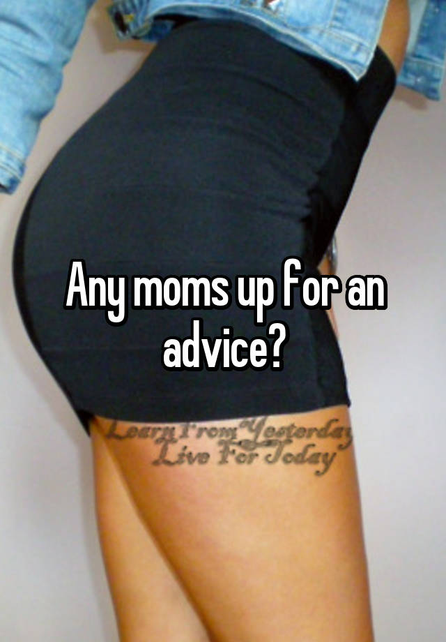 Any moms up for an advice?