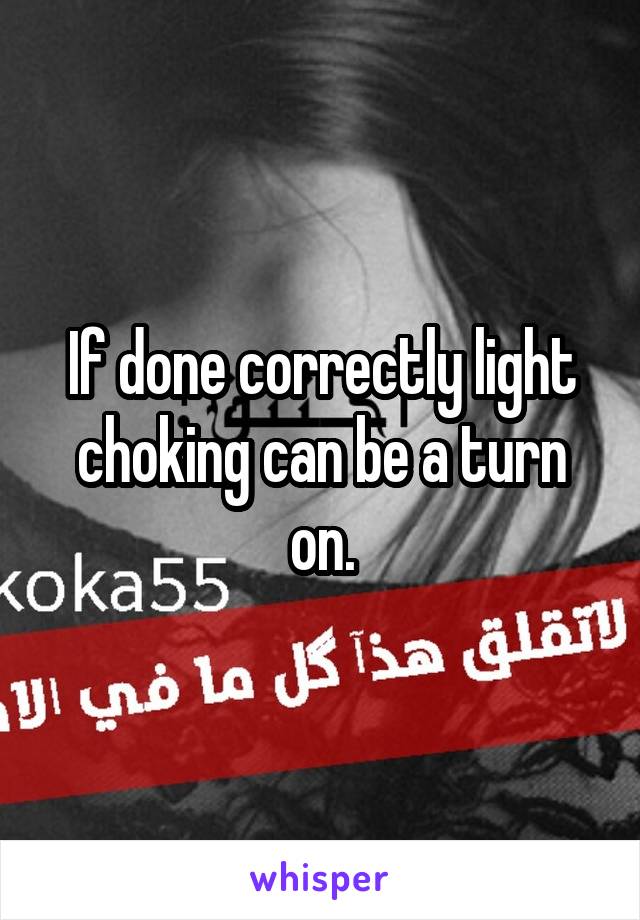 If done correctly light choking can be a turn on.