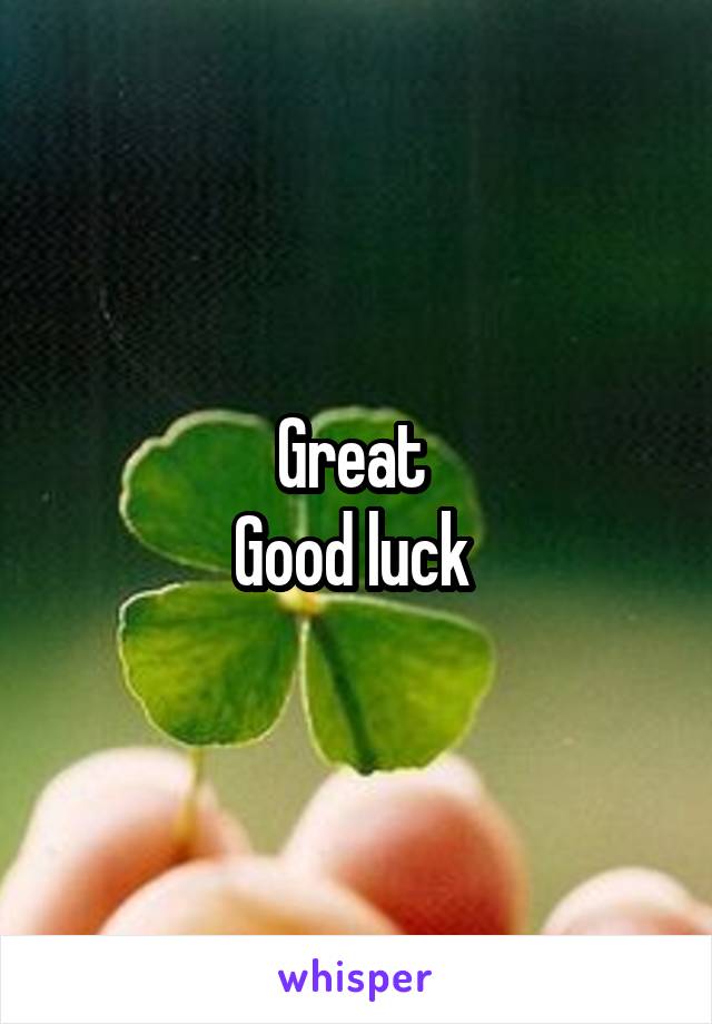 Great 
Good luck 