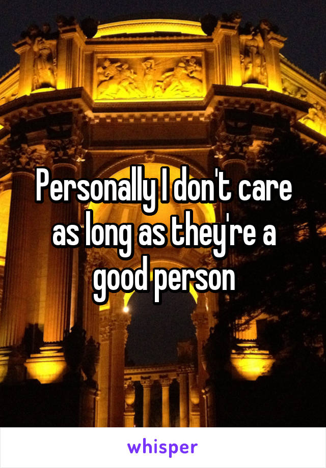 Personally I don't care as long as they're a good person