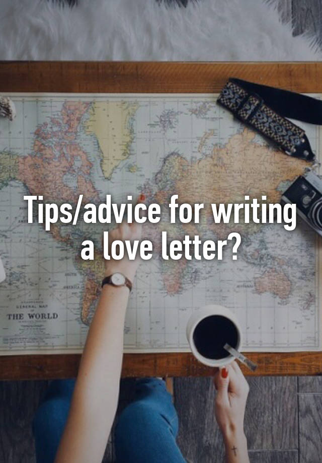 Tips/advice for writing a love letter?