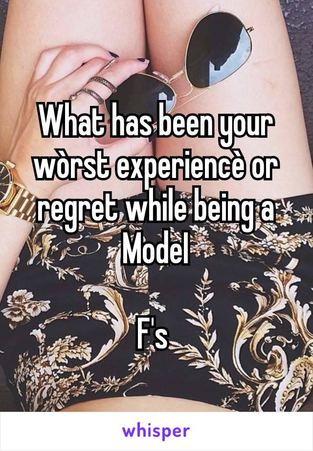 What has been your wòrst experiencè or regret while being a ModeI

F's 