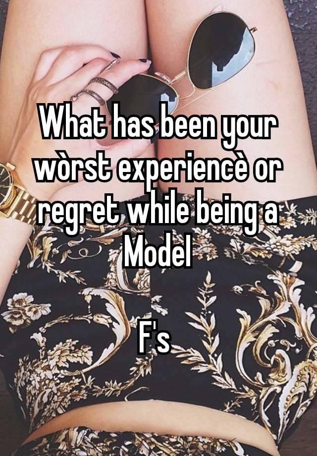 What has been your wòrst experiencè or regret while being a ModeI

F's 