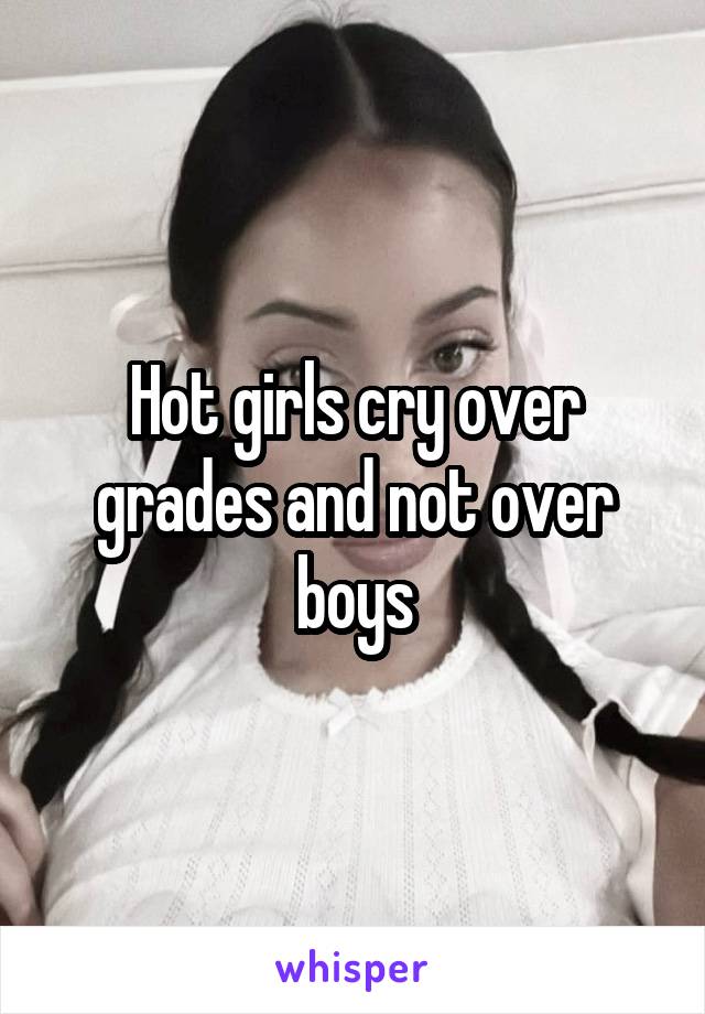 Hot girls cry over grades and not over boys