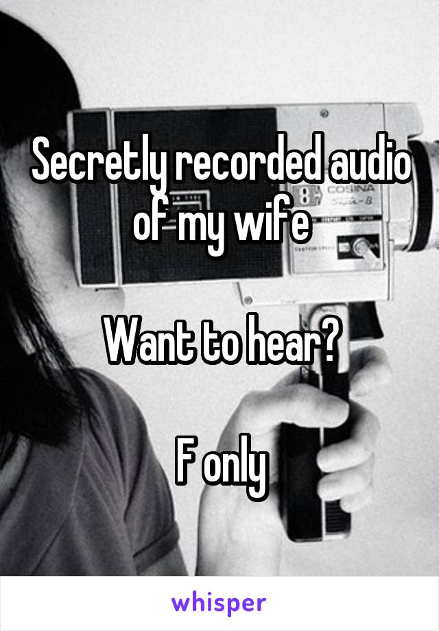 Secretly recorded audio of my wife

Want to hear?

F only