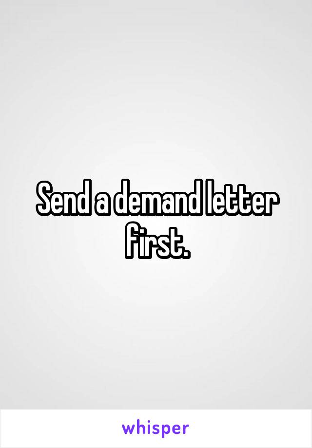 Send a demand letter first.