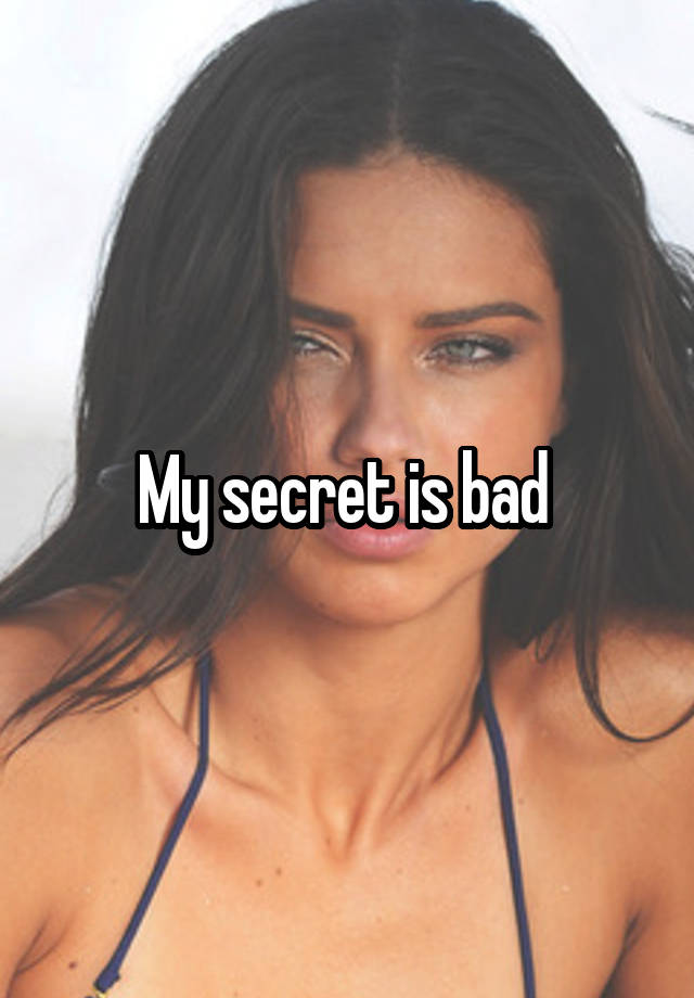 My secret is bad 