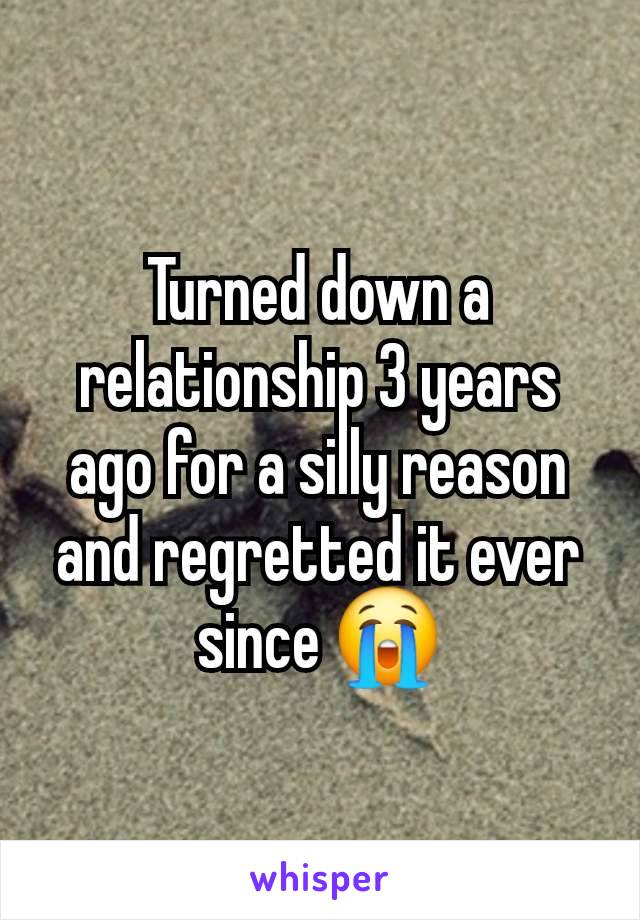 Turned down a relationship 3 years ago for a silly reason and regretted it ever since 😭